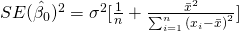 SE(\hat{\beta_0})^2 =\sigma^2[{\frac{1}{n} + \frac{\bar{x}^2}{\sum_{i=1}^{n}{(x_i - \bar{x})}^2}]